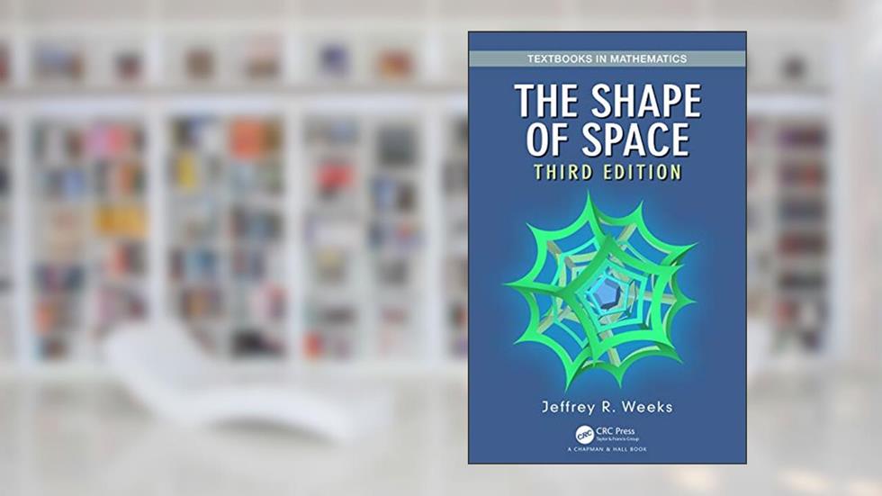 The Shape of Space (Textbooks in Mathematics), written by Jeffrey R. Weeks