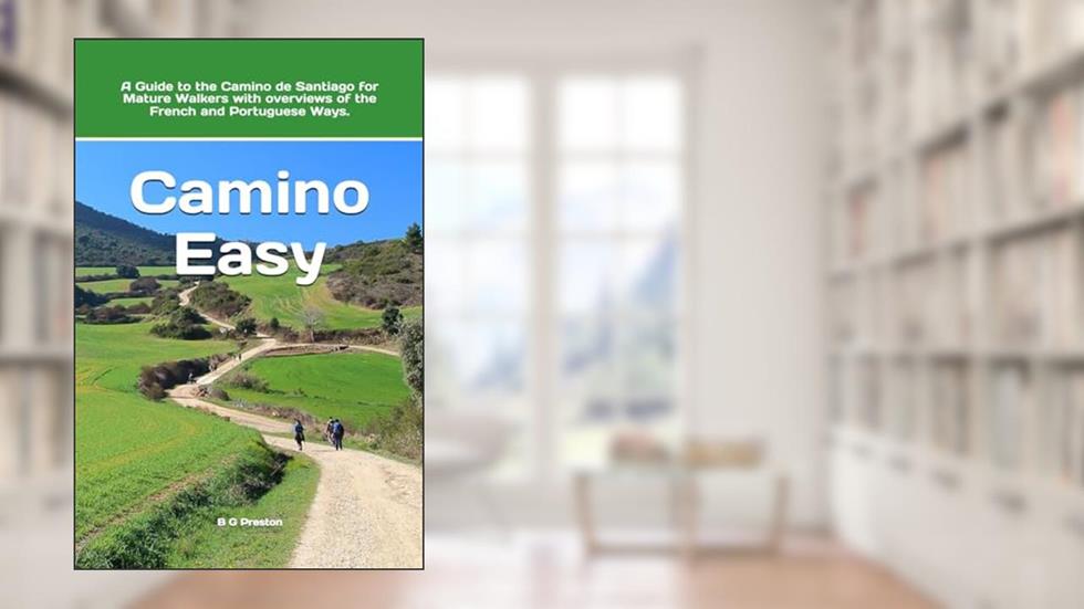 Camino Easy: A Guide to the Camino de Santiago for Mature Walkers (Starting-Point Travel Guides), written by B G Preston