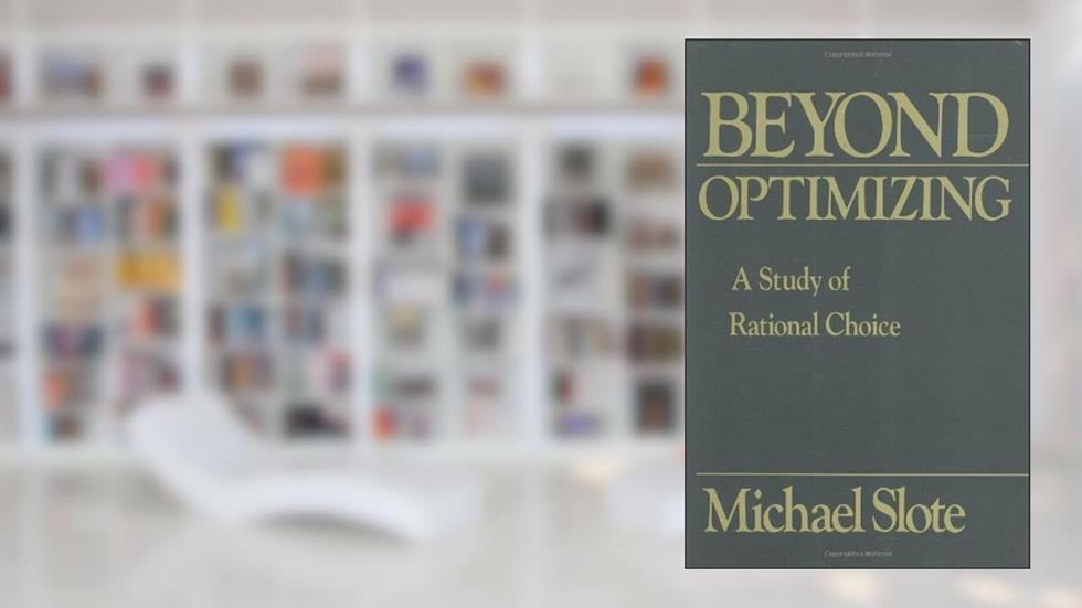 Beyond Optimizing: a Study of Rational Choice, written by Michael Slote