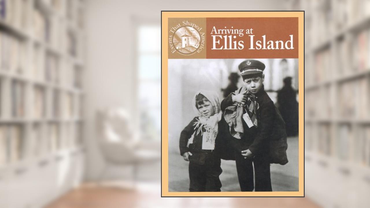 Arriving at Ellis Island (Events That Shaped America), written by Marylee Knowlton; Dale Anderson