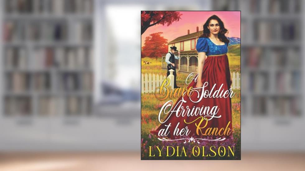 A Brave Soldier Arriving at her Ranch: A Western Historical Romance Book, written by Lydia Olson