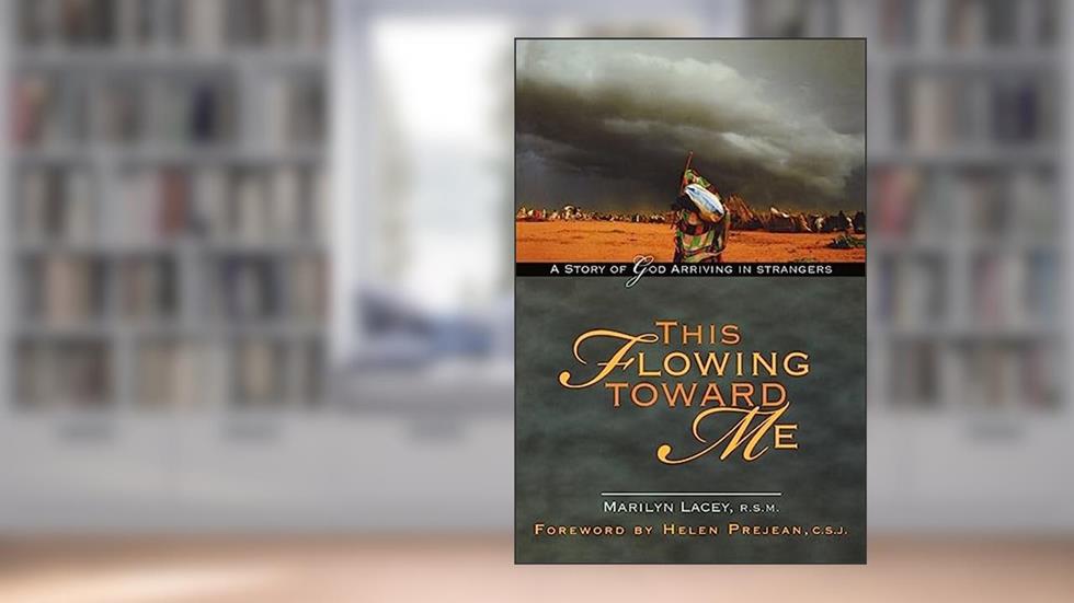 This Flowing Toward Me: A Story of God Arriving in Strangers, written by Marilyn Lacey