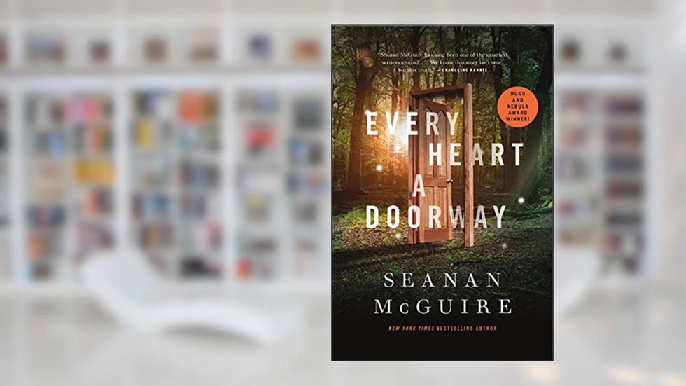 Every Heart a Doorway (Wayward Children Book 1), written by Seanan McGuire
