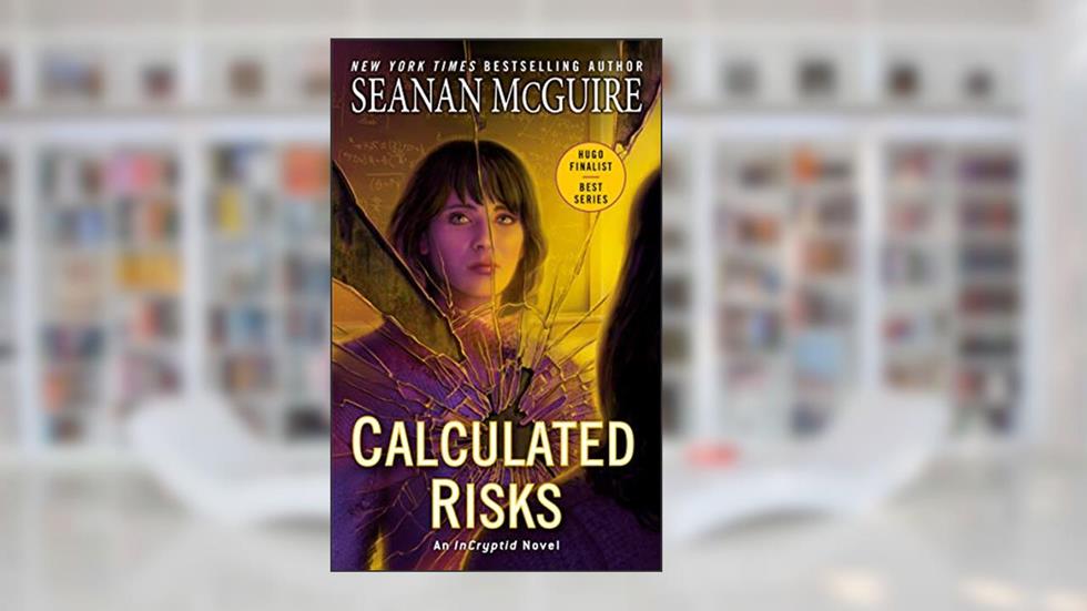 Calculated Risks (InCryptid Book 10), written by Seanan McGuire