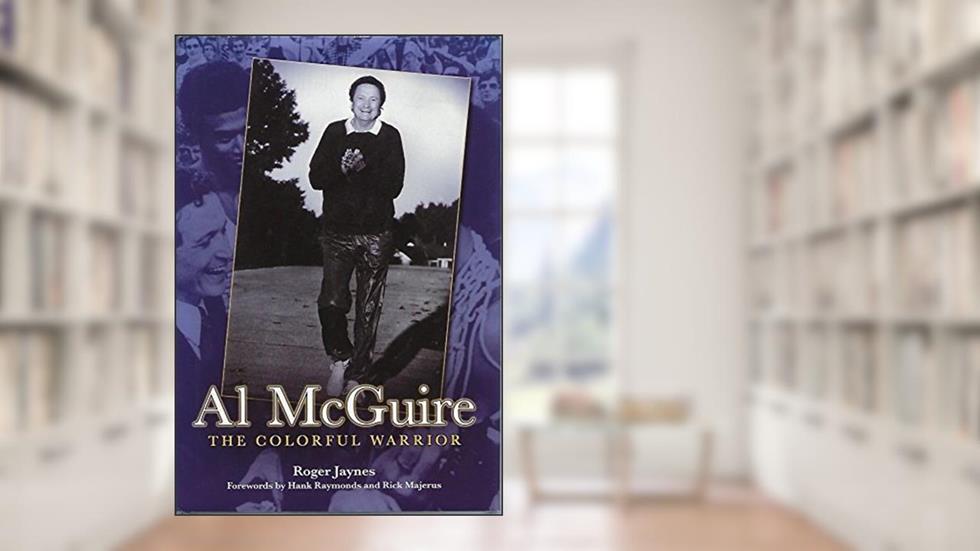 Al Mcguire: The Colorful Warrior, written by Roger Jaynes