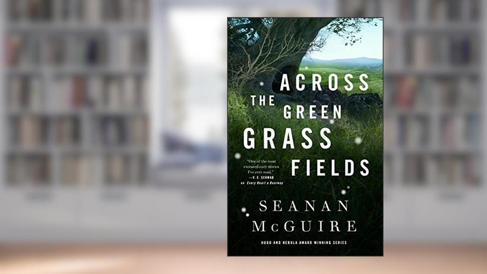 Across the Green Grass Fields (Wayward Children, 6), written by Seanan McGuire