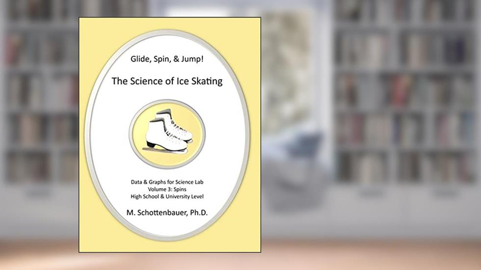 Glide, Spin, & Jump: The Science of Ice Skating: Volume 3: Data and Graphs for Science Lab: Spins, written by M. Schottenbauer