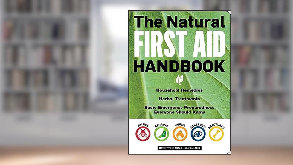 The Natural First Aid Handbook: Household Remedies, Herbal Treatments, and Basic Emergency Preparedness Everyone Should Know, written by Brigitte Mars