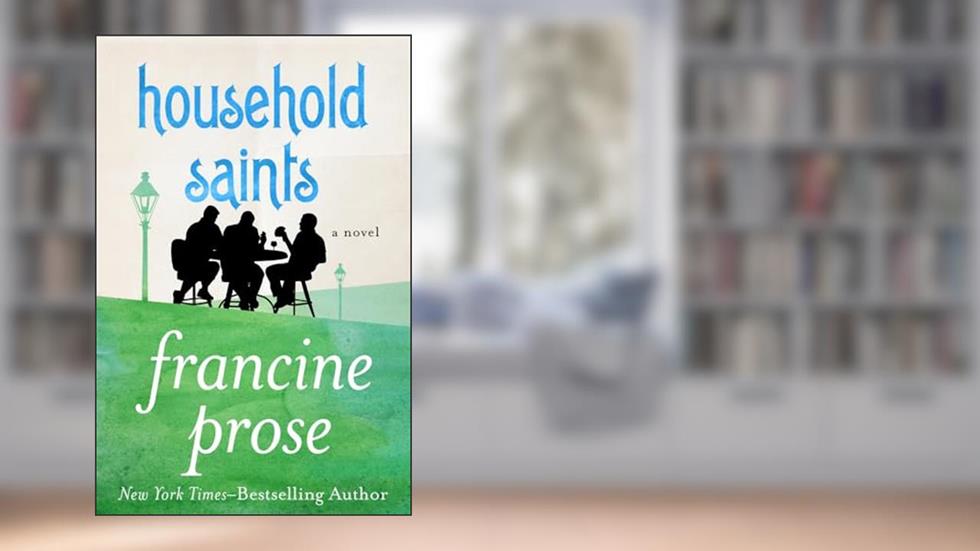 Household Saints: A Novel, written by Francine Prose