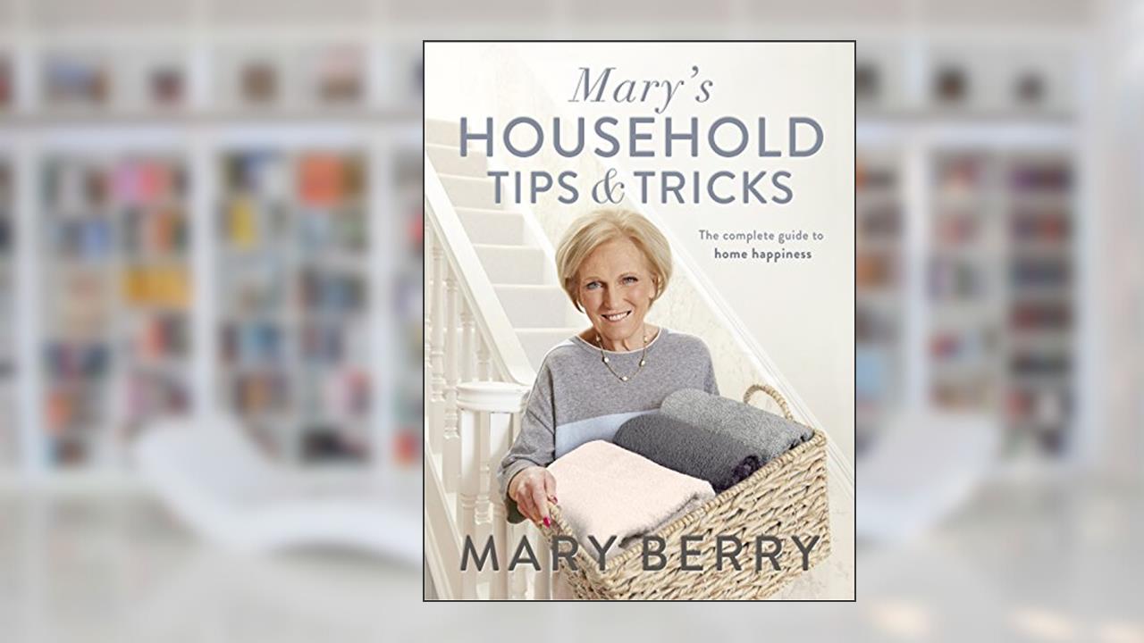 Mary's Household Tips & Tricks: Your Guide to Happiness in the Home, written by Mary Berry