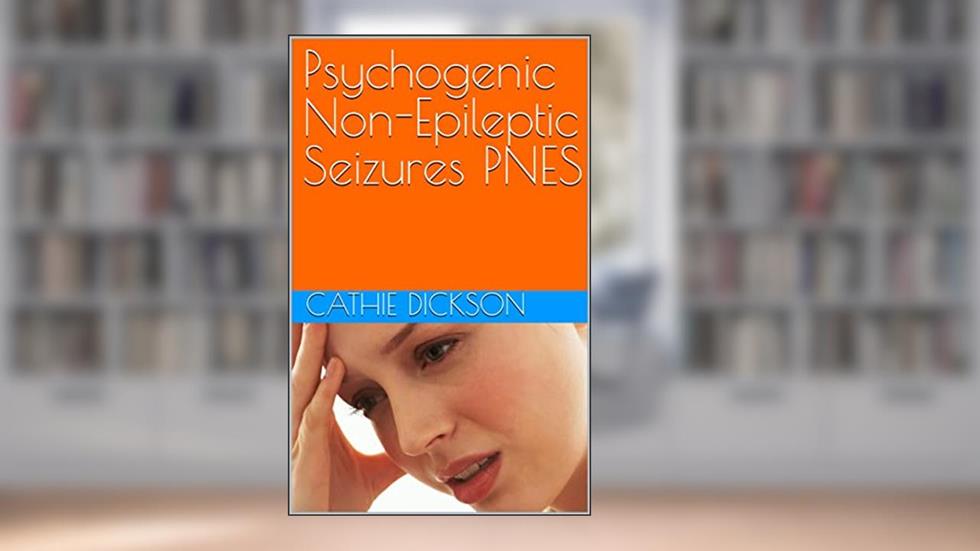 Psychogenic Non-Epileptic Seizures PNES, written by Cathie Dickson