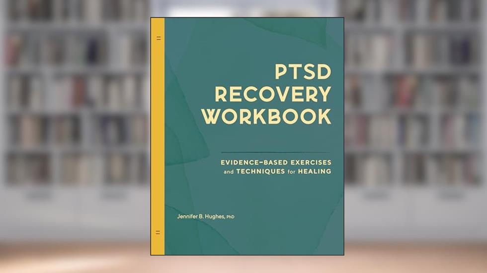 PTSD Recovery Workbook: Evidence-based Exercises and Techniques for Healing, written by Jennifer B. Hughes PhD