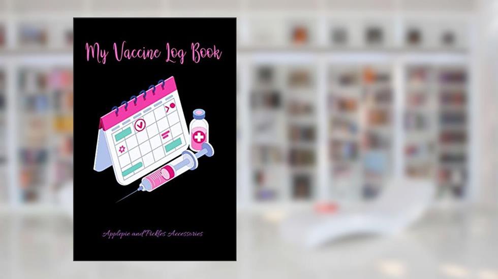 My Vaccine Log Book: Vaccination Record Keeper: Vaccine Health Record Book for Immunization (Travel, Flu Virus) Logbook for Vaccinations, written by Applepie and Pickles Accessories