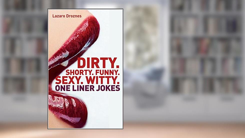 DIRTY. SHORTY. FUNNY. SEXY. ONE LINER JOKES.: Jokes for adults.... Some of the best one liner's out there! (ONE LINERS), written by Lázaro Droznes
