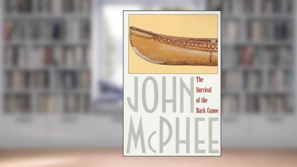 The Survival of the Bark Canoe, written by John McPhee