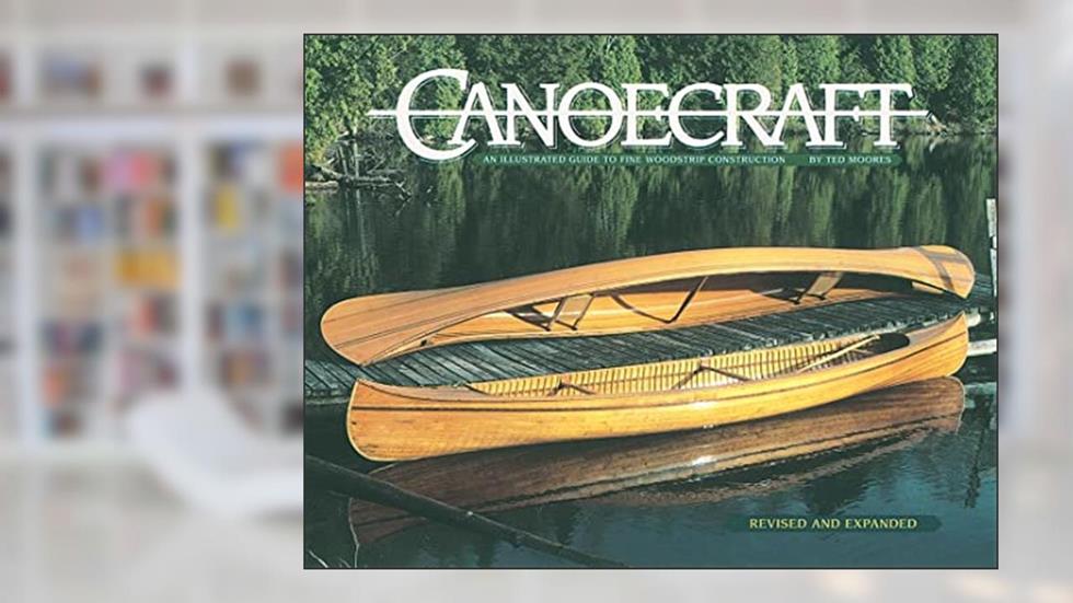 Canoecraft: An Illustrated Guide to Fine Woodstrip Construction, written by Ted Moores