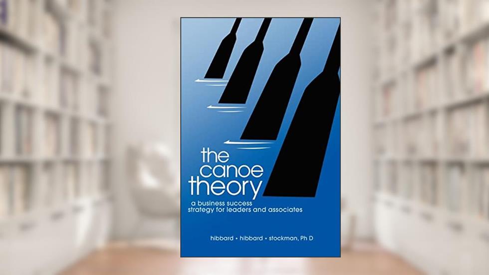 the canoe theory: a business success strategy for leaders and associates, written by hibbard; hibbard; stockman PHD