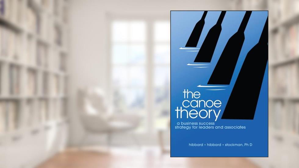 The Canoe Theory: A Business Success Strategy for Leaders and Associates, written by Marhnelle S. Hibbard; Dave Hibbard; Jack W. Stockman