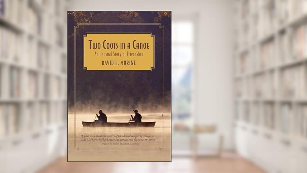 Two Coots in a Canoe: An Unusual Story Of Friendship, written by David E. Morine