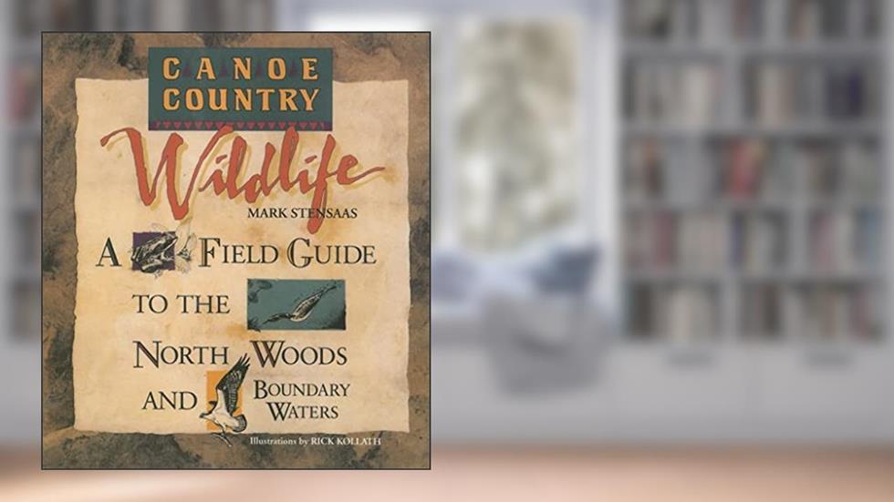 Canoe Country Wildlife: A Field Guide to the North Woods and Boundary Waters, written by Mark Stensaas