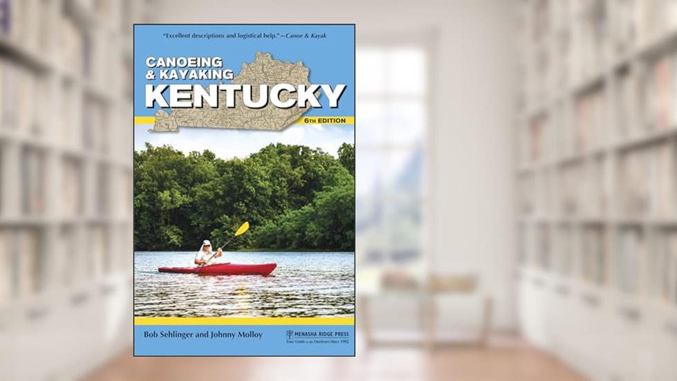 Canoeing & Kayaking Kentucky (Canoe and Kayak Series), written by Bob Sehlinger; Johnny Molloy