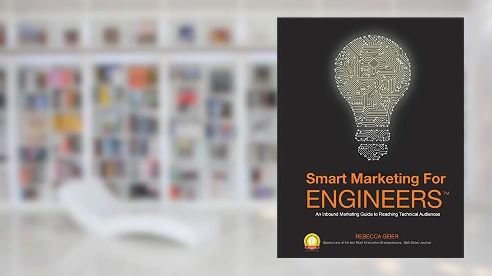 Smart Marketing for Engineers: An Inbound Marketing Guide to Reaching Technical Audiences, written by Rebecca Geier
