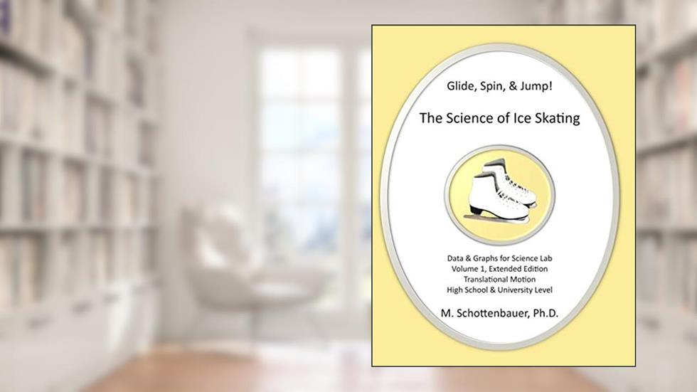 Glide, Spin, & Jump: The Science of Ice Skating: Volume 1: Data and Graphs for Science Lab: Translational (Straight-Line) Motion, written by M. Schottenbauer