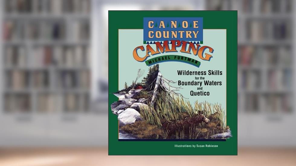 Canoe Country Camping: Wilderness Skills for the Boundary Waters and Quetico, written by Furtman