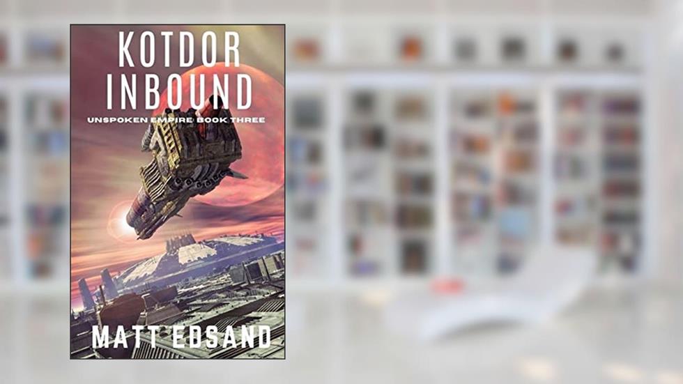 Kotdor Inbound (Unspoken Empire Book 3), written by Matt Edsand