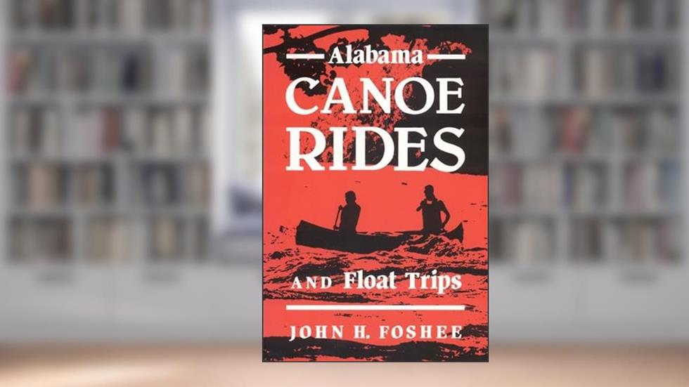 Alabama Canoe Rides and Float Trips, written by John Foshee