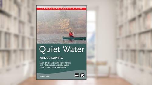 Cover from AMC's Quiet Water Mid-Atlantic: AMC's Canoe And Kayak Guide To The Best Ponds, Lakes, And Easy Rivers, from Pennsylvania to Virginia, written by Rachel Cooper
