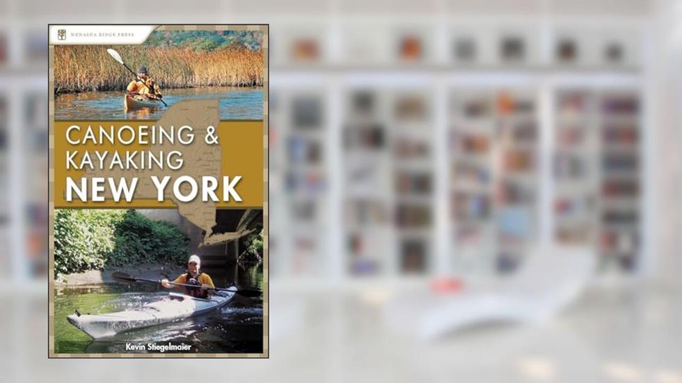Canoeing & Kayaking New York (Canoe and Kayak Series), written by Kevin Stiegelmaier