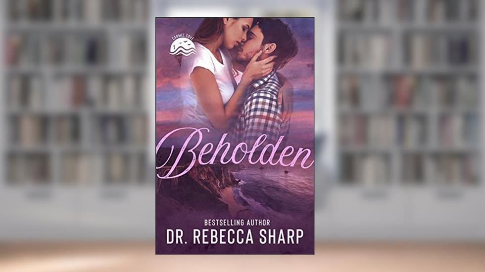 Beholden (Carmel Cove Book 1), written by Dr. Rebecca Sharp