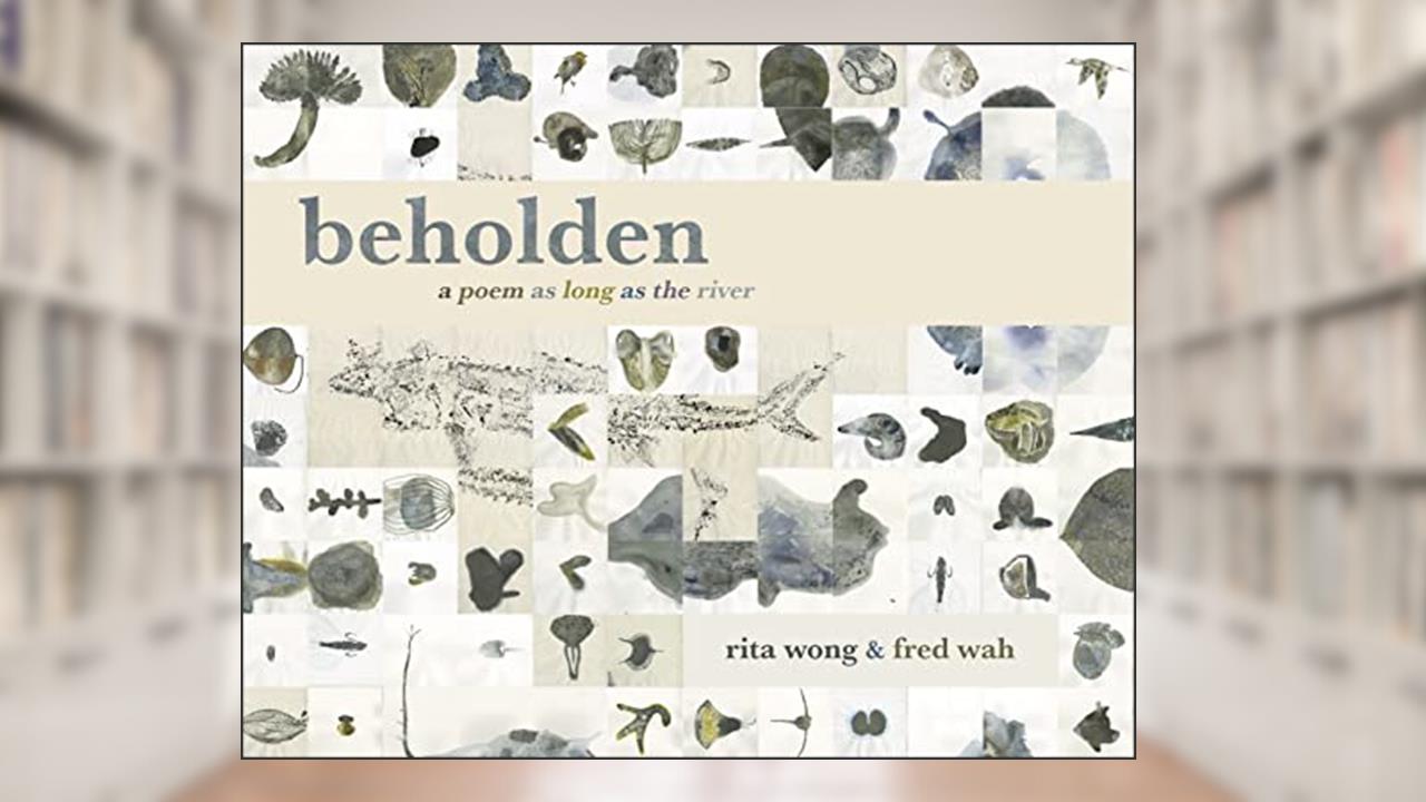 beholden: a poem as long as the river, written by Fred Wah; Rita Wong