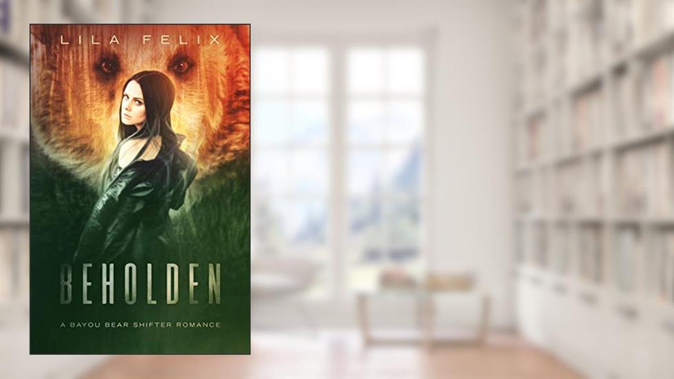 Beholden: A Young Adult Bear Shifter Romance (Bayou Bear Chronicles Book 4), written by Lila Felix
