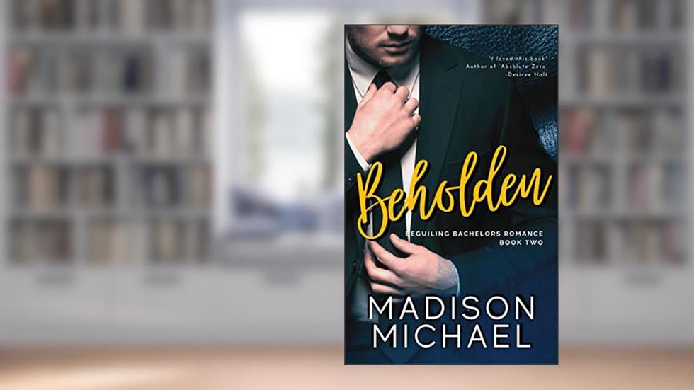 Beholden: A Beguiling Bachelors Romance (The Beguiling Bachelors Book 2), written by Madison Michael