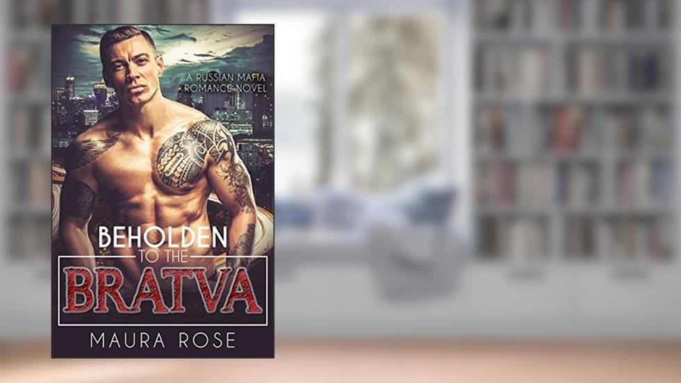 Beholden to the Bratva: A Russian Mafia Romance Novel, written by Maura Rose