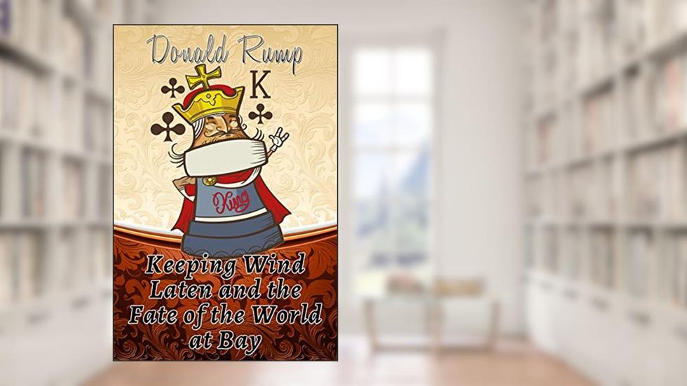 Keeping Wind Laten and the Fate of the World at Bay, written by Donald Rump