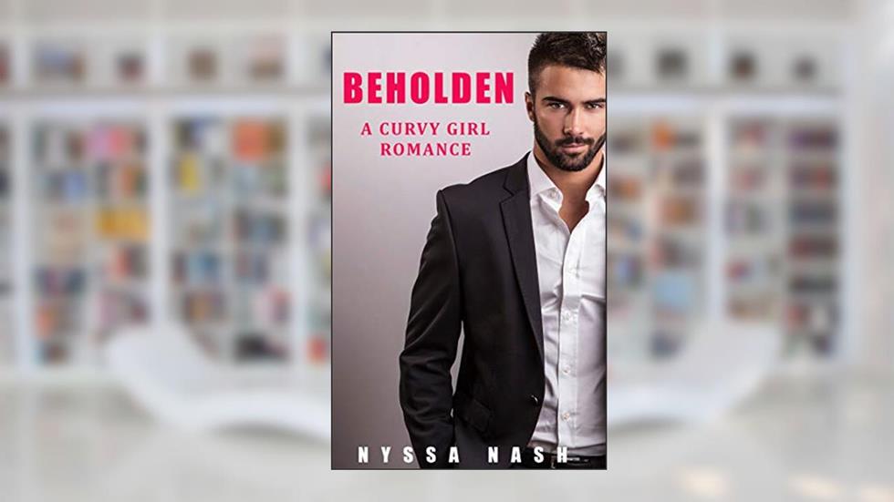 Beholden: A Curvy Girl Romance (Nielson Sisters Book 1), written by Nyssa Nash