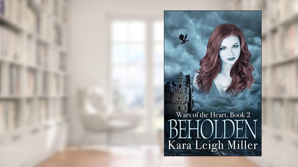 Beholden (Wars of the Heart Book 2), written by Kara Leigh Miller
