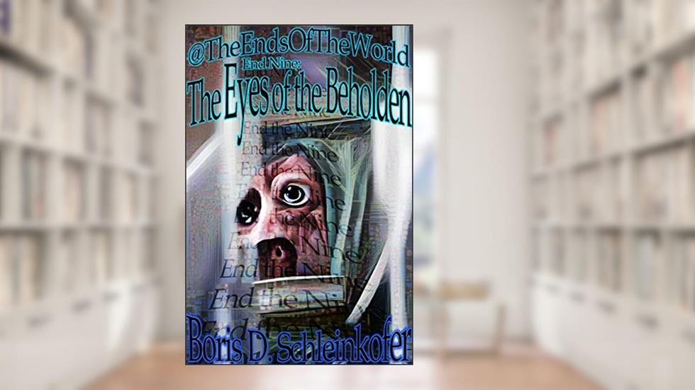 End Nine: The Eyes of the Beholden (@TheEndsOfTheWorld Book 9), written by Boris D. Schleinkofer