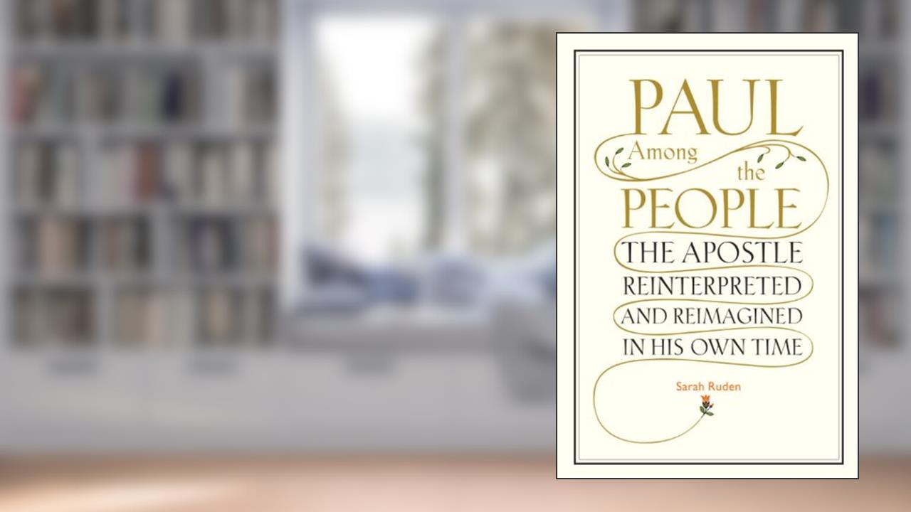 Paul Among the People: The Apostle Reinterpreted and Reimagined in His Own Time, written by Sarah Ruden