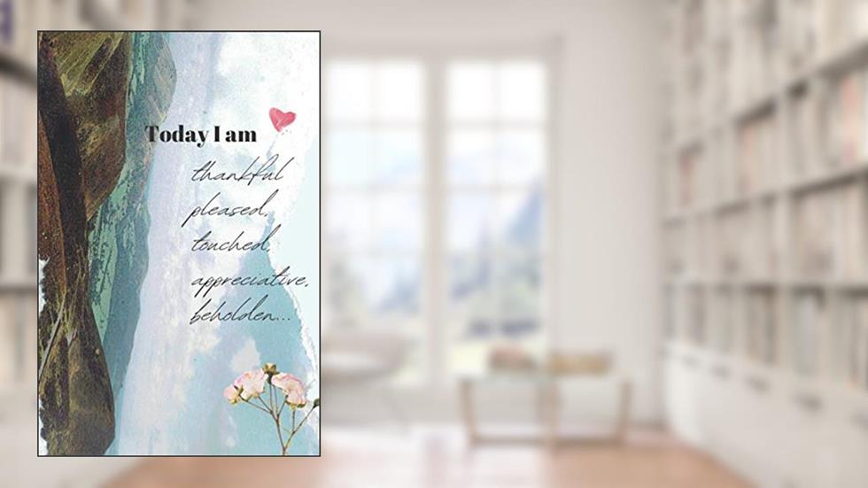 Today I am thankful pleased, touched, appreciative, beholden...: Notebook and everyday Journal : ...or in short: grateful for you., written by Cam Camille