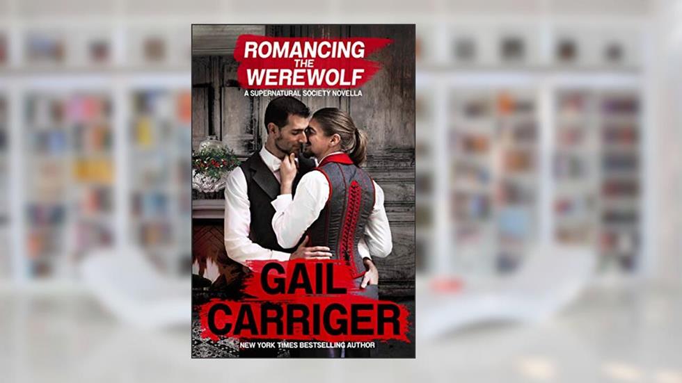 Romancing the Werewolf: A Supernatural Society Novella, written by Gail Carriger; G.L. Carriger
