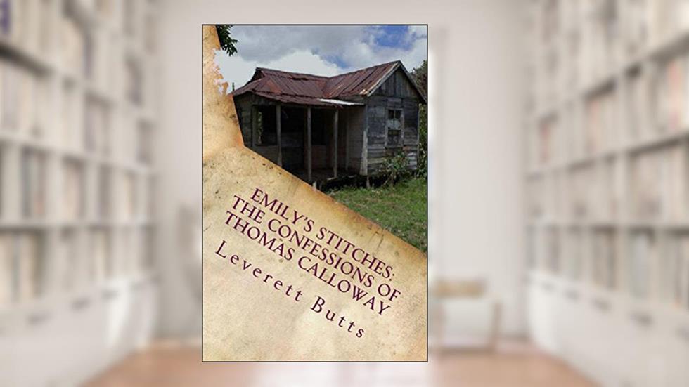 Emily's Stitches: The Confessions of Thomas Calloway and Other Stories, written by Leverett Butts