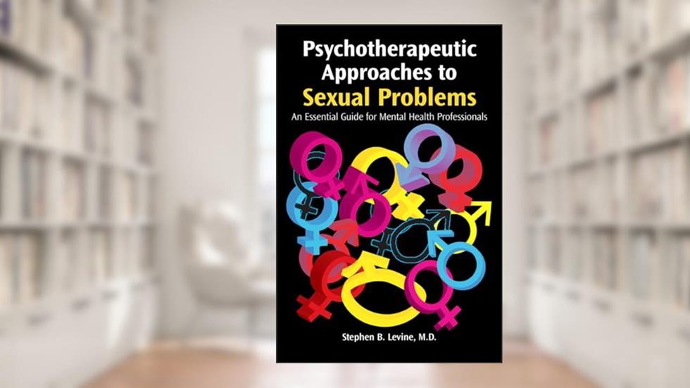Psychotherapeutic Approaches to Sexual Problems: An Essential Guide for Mental Health Professionals, written by Levine, Stephen B., M.D.