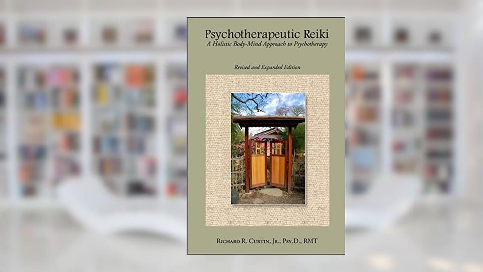 Psychotherapeutic Reiki: A Holistic Body-Mind Approach to Psychotherapy: Revised and Expanded Edition, written by Richard Curtin