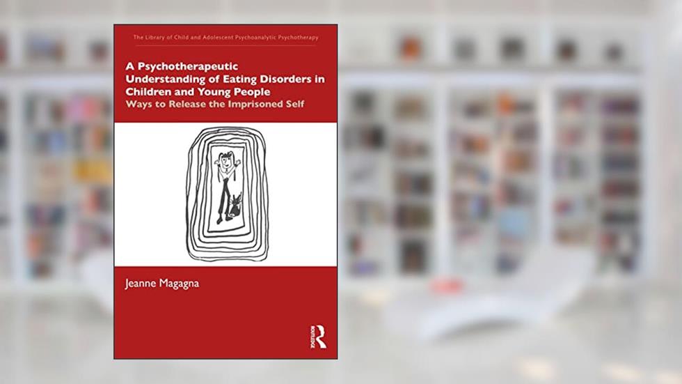 A Psychotherapeutic Understanding of Eating Disorders in Children and Young People (The Library of Child and Adolescent Psychoanalytic Psychotherapy), written by Magagna