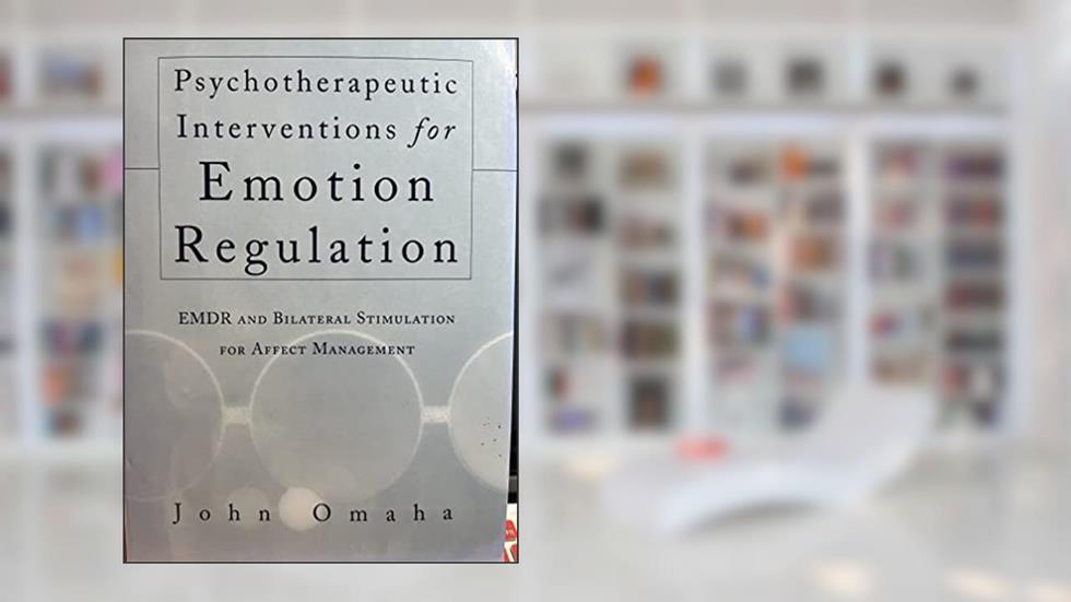 Psychotherapeutic Interventions for Emotion Regulation: EMDR and Bilateral Stimulation for Affect Management (Norton Professional Books), written by John Omaha Ph. D.
