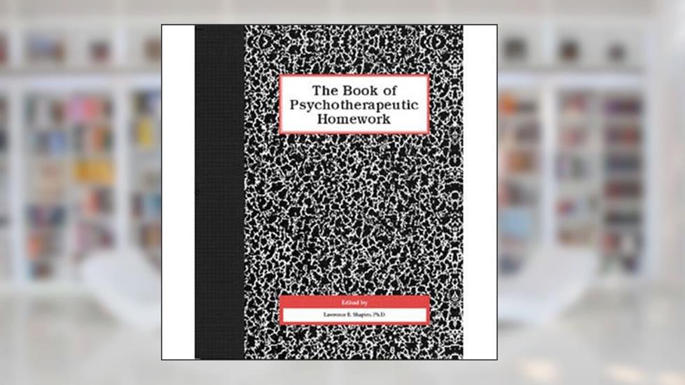 Book of Psychotherapeutic Homework, written by Lawrence E. Shapiro